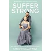 KATHERINE WOLF; JAY WOLF Suffer Strong: How to Survive Anything by Redefining Everything (Hardcover)