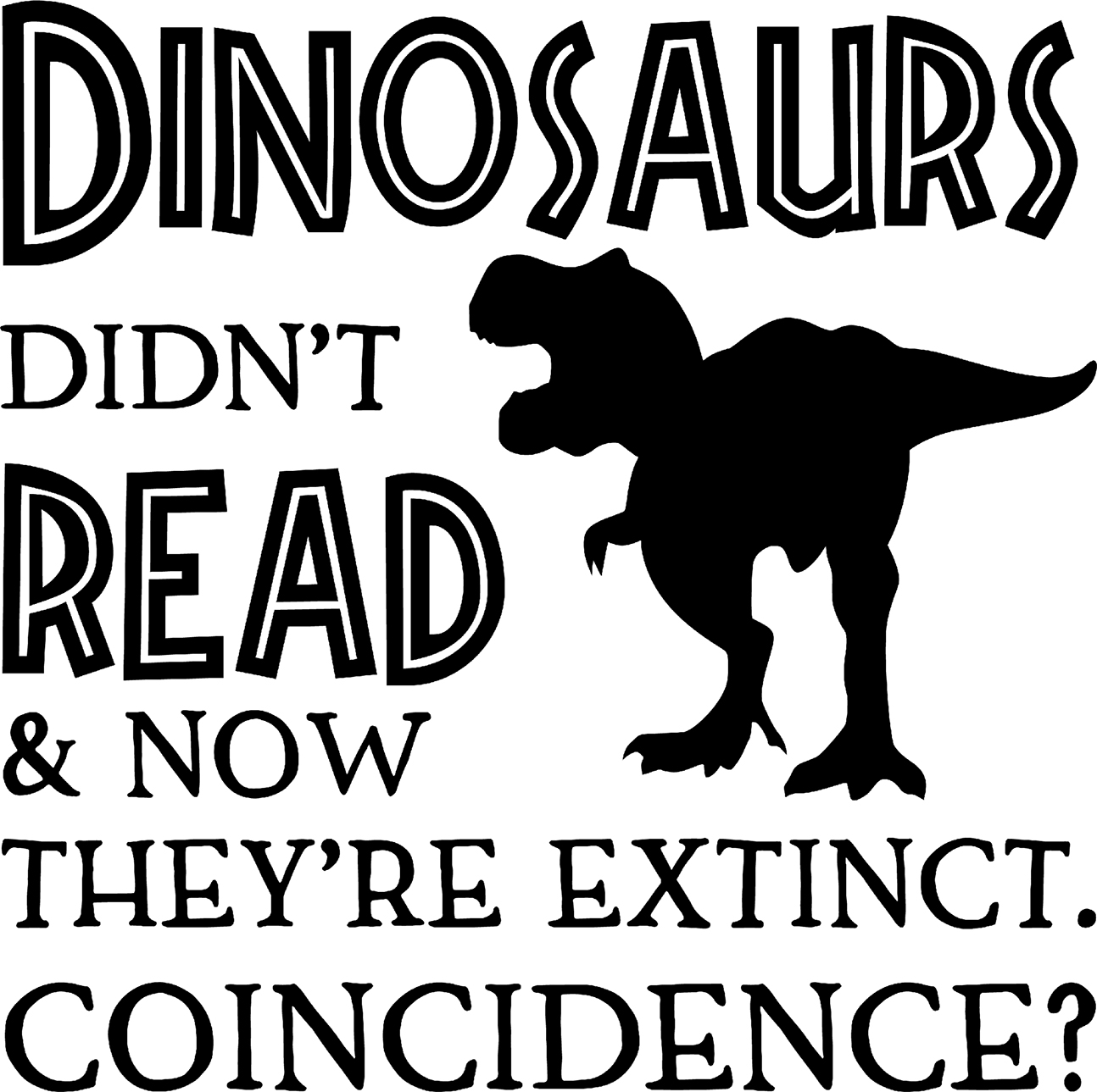 Dinosaurs Didnt Read Now Theyre Extinct Coincidence? Funny Wall Decals