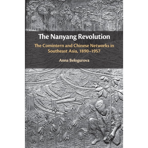 The Nanyang Revolution: The Comintern and Chinese Networks in Southeast Asia, 1890-1957, (Paperback)