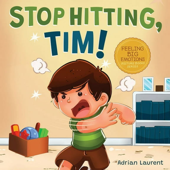 Feeling Big Emotions Picture Books Stop Hitting, Tim!: A Calming Picture Book and Story about Boys Stopping Hitting, How to Control Anger, the Urge to Hit , (Paperback)