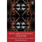 Into Abolitionist Theatre: A Guidebook for Liberatory Theatre-Making (Paperback)