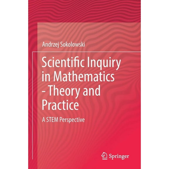 Scientific Inquiry in Mathematics - Theory and Practice: A Stem Perspective, (Paperback)