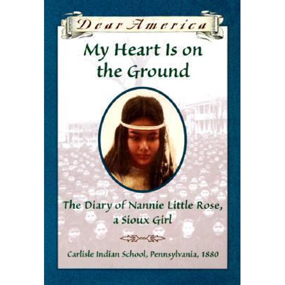Pre-Owned My Heart is on the Ground: the Diary of Nannie Little Rose, a Sioux Girl, Carlisle Indian School, Pennsylvania, 1880 (Hardcover) 0590149229 9780590149228