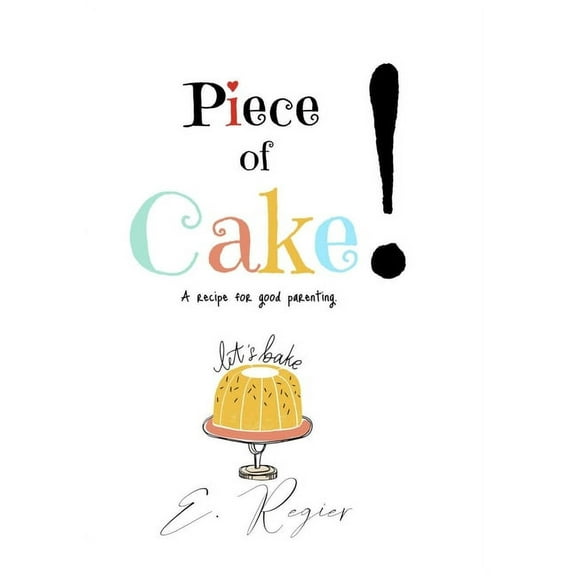 Piece of Cake!: A recipe for good parenting, (Paperback)