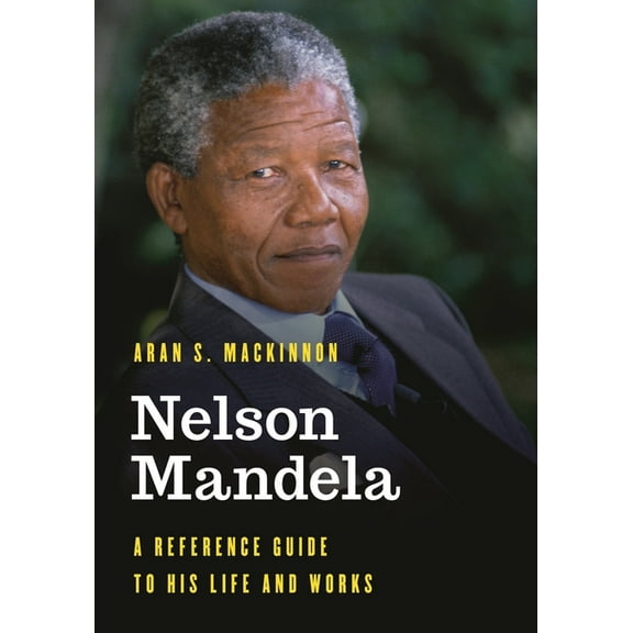 Significant Figures in World History Nelson Mandela: A Reference Guide to His Life and Works, (Hardcover)