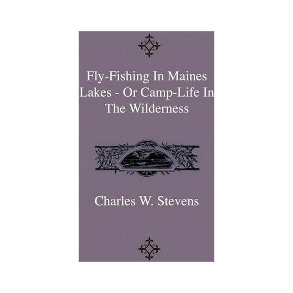 Fly-Fishing In Maines Lakes - Or Camp-Life In The Wilderness (Hardcover)