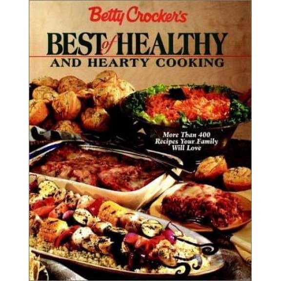 Betty Crocker's Best of Healthy and Hearty Cooking : More Than 400 Recipes Your Family Will Love