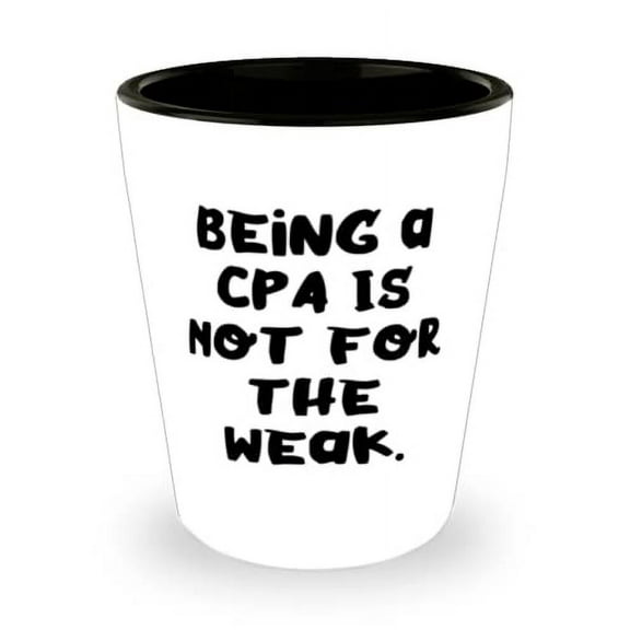 Unique CPA, Being a CPA Is Not for the Weak, Sarcastic Holiday Shot Glass For Friends