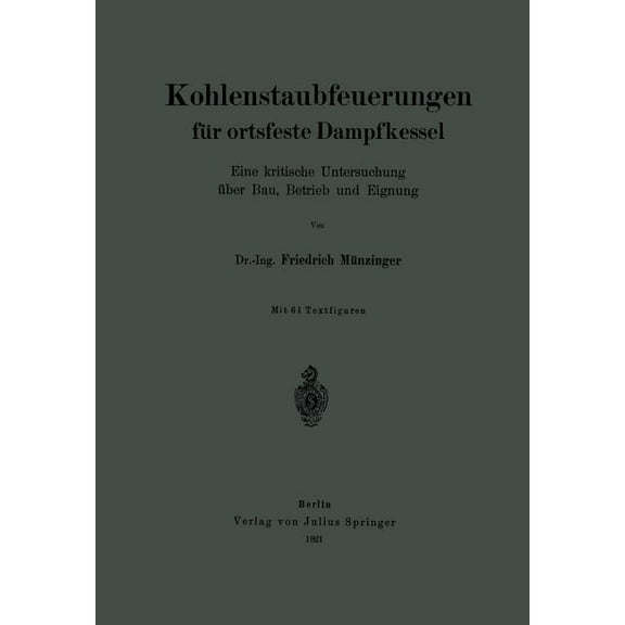Kohlenstaubfeuerungen Für Ortsfeste Dampfkessel: Eine Kritische Untersuchung Über Bau, Betrieb Und Eignung, (Paperback)