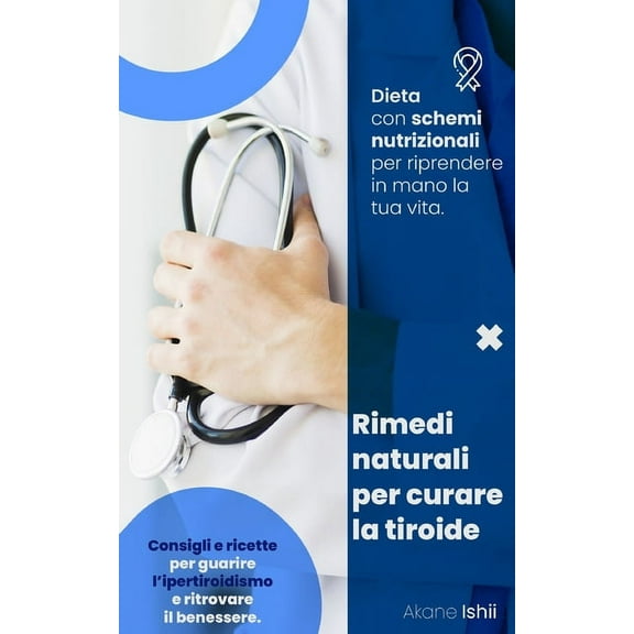 Rimedi Naturali Per Curare La Tiroide: Consigli e ricette per guarire l'ipertiroidismo e ritrovare il benessere. Dieta con schemi nutrizionali per riprendere in mano la tua vita. (Paperback)