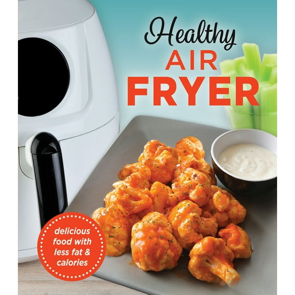 Healthy Air Fryer: Delicious Food with Less Fat & Calories, (Hardcover)