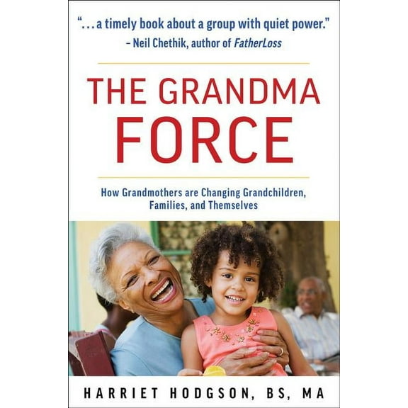The Grandma Force : How Grandmothers are Changing Grandchildren, Families, and Themselves (Paperback)