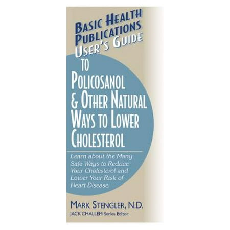 User's Guide to Policosanol & Other Natural Ways to Lower Cholesterol : Learn about the Many Safe Ways to Reduce Your Cholesterol and Lower Your Risk of Heart (The Best Way To Reduce Cholesterol)