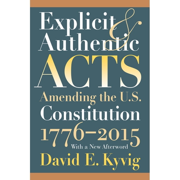 Explicit and Authentic Acts: Amending the U.S. Constitution 1776-2015, with a New Afterword, (Paperback)