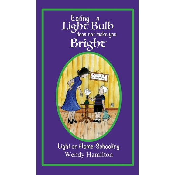 Eating a Light Bulb does not make you Bright: Light on Home-Schooling, (Hardcover)