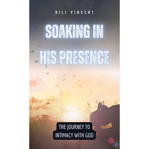 Soaking in His Presence: The Journey to Intimacy with God, (Hardcover)