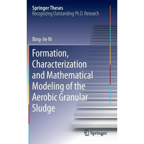 Springer Theses Formation, Characterization and Mathematical Modeling of the Aerobic Granular Sludge, Book 131, (Hardcover)
