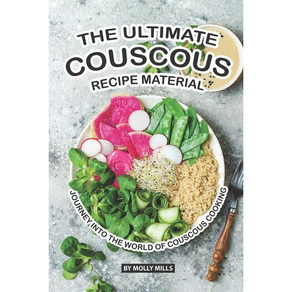 The Ultimate Couscous Recipe Material: Journey into the World of Couscous Cooking (Paperback) by Molly Mills