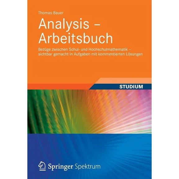 Analysis - Arbeitsbuch: Bezüge Zwischen Schul- Und Hochschulmathematik - Sichtbar Gemacht in Aufgaben Mit Kommentierten , (Paperback)