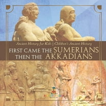 First Came The Sumerians Then The Akkadians - Ancient History for Kids Children's Ancient History, (Paperback)