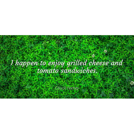 Chuck Feeney - I happen to enjoy grilled cheese and tomato sandwiches - Famous Quotes Laminated POSTER PRINT (Best Cheese For Grilled Cheese And Tomato Soup)