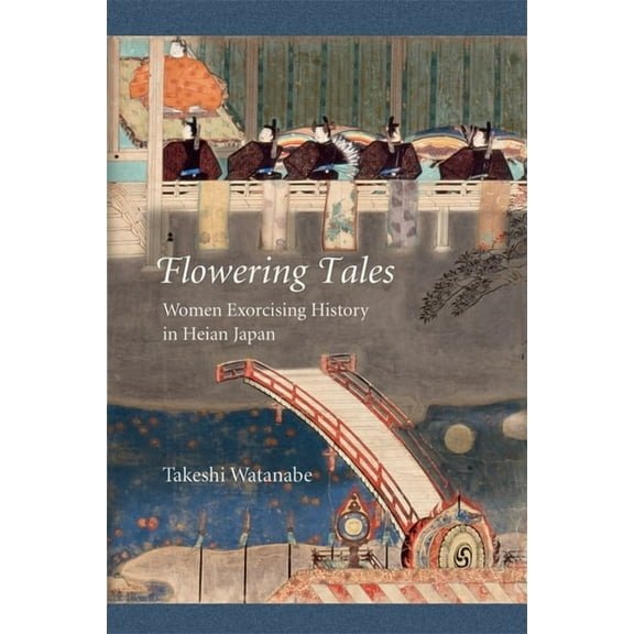 Harvard East Asian Monographs: Flowering Tales: Women Exorcising History in Heian Japan (Hardcover)
