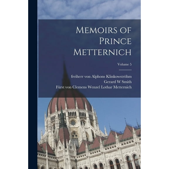 Memoirs of Prince Metternich; Volume 5 (Paperback)