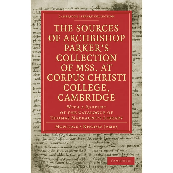 Cambridge Library Collection - History o The Sources of Archbishop Parker's Collection of Mss. at Corpus Christi College, Cambridge, (Paperback)