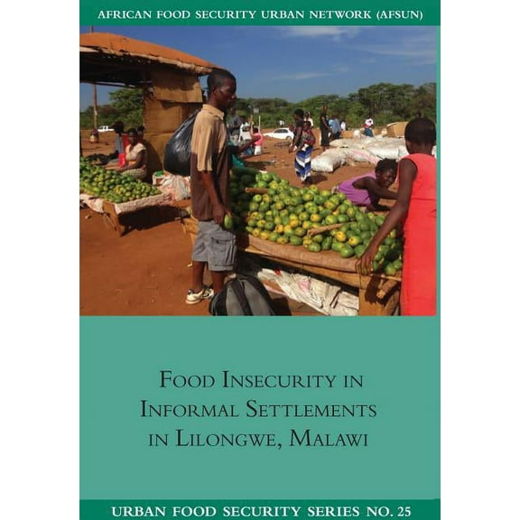 Urban Food Security Food Insecurity in Informal Settlements in Lilongwe Malawi, Book 25, (Paperback)