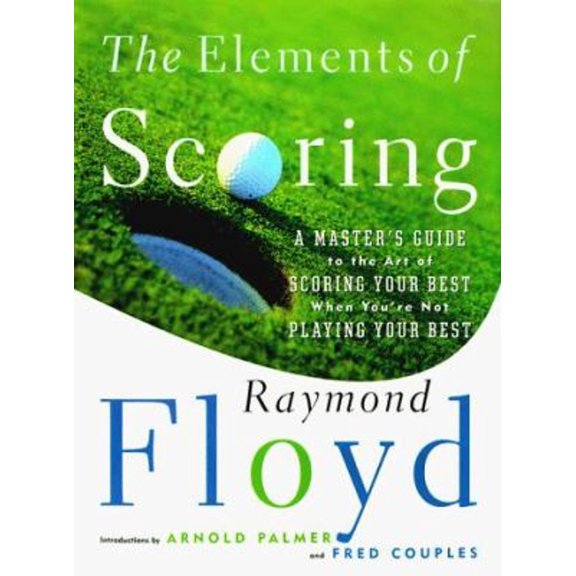 Pre-Owned The ELEMENTS OF SCORING: A MASTER'S GUIDE TO THE ART OF SCORING YOUR BEST WHEN YOU'RE NOT PLAYING YOUR BEST (Hardcover) 0684840103 9780684840109