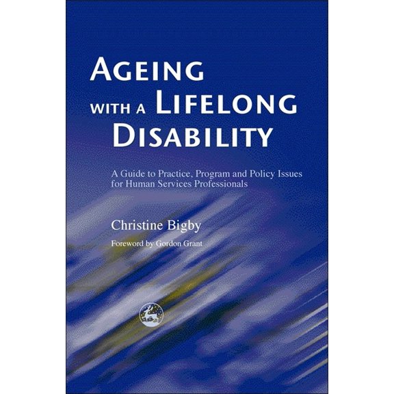 Ageing with a Lifelong Disability: A Guide to Practice, Program and Policy Issues for Human Services Professionals, (Paperback)