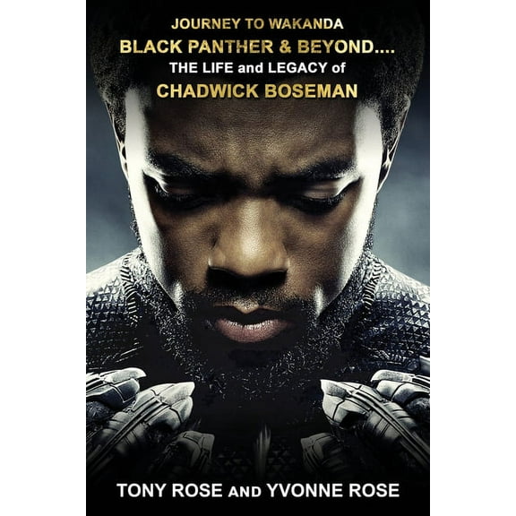 Journey to Wakanda, Black Panther & Beyond ....: THE LIFE and LEGACY of CHADWICK BOSEMAN, (Paperback)