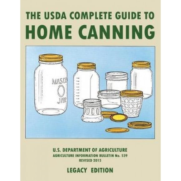 The USDA Complete Guide To Home Canning (Legacy Edition): The USDA's Handbook For Preserving, Pickling, And Fermenting Vegetables, Fruits, and Meats - Bulletin 539 (The Doublebit Traditional Food Pres