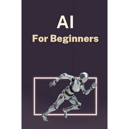 AI for Beginners: A Practical Guide to Machine Learning (Paperback)
