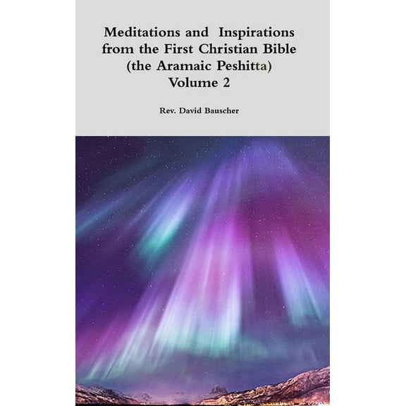 Meditations and Inspirations from the First Christian Bible (the Aramaic Peshitta) Volume 2 (Hardcover)