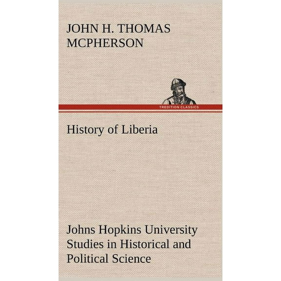 History of Liberia Johns Hopkins University Studies in Historical and Political Science (Hardcover)