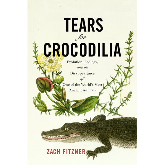 Tears for Crocodilia: Evolution, Ecology, and the Disappearance of One of the World's Most Ancient Animals, (Paperback)