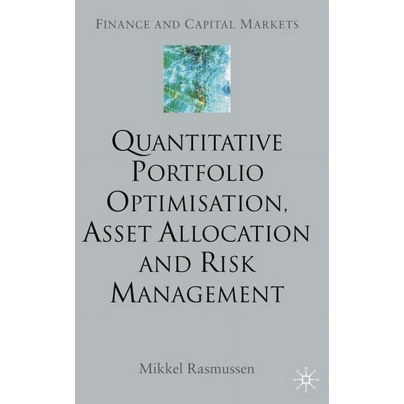 Finance and Capital Markets Quantitative Portfolio Optimisation, Asset Allocation and Risk Management: A Practical Guide to Implementing Quantitativ, (Hardcover)