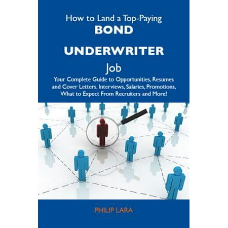 How to Land a Top-Paying Bond underwriter Job: Your Complete Guide to Opportunities, Resumes and Cover Letters, Interviews, Salaries, Promotions, What to Expect From Recruiters and More - (Best Insurance Agent Jobs)