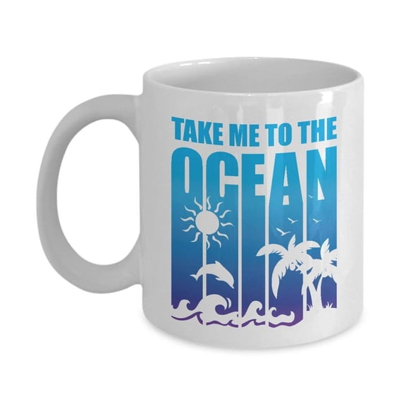 Take Me To The Ocean Cool Summer Seaside Vacation Themed Coffee & Tea Gift Mug For A Beach Bum, Scuba Diver, Ocean Lover, Sea Travelers And Cruisers