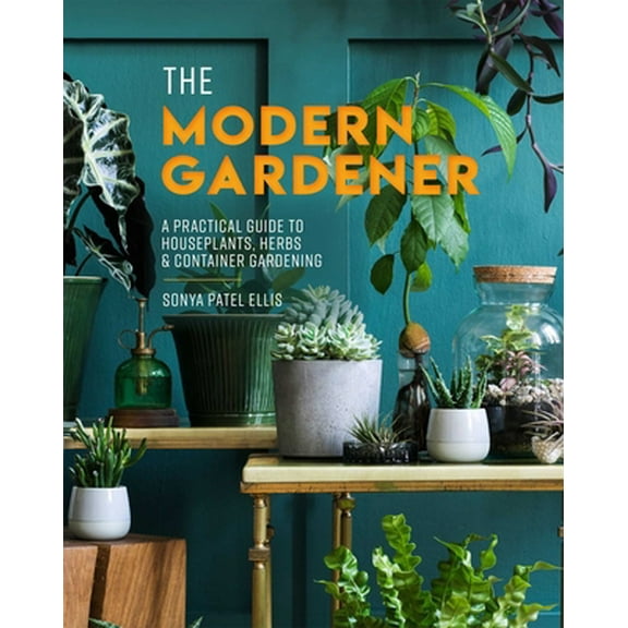 Pre-Owned The Modern Gardener: A Practical Guide to Houseplants, Herbs & Container Gardening (Hardcover) 1645179451 9781645179450