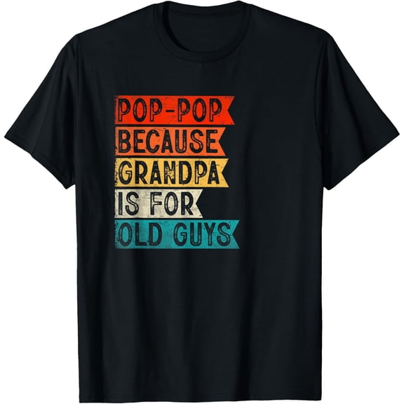 Pop-Pop Father's Day Pop-Pop Because Grandpa Is For Old Guys T-Shirt