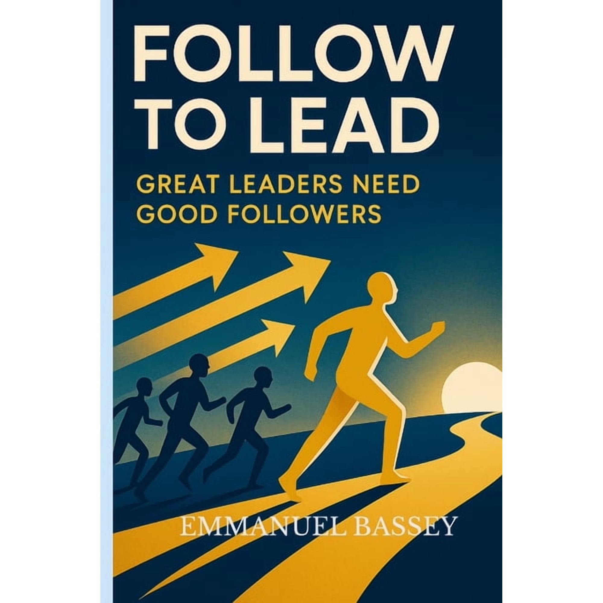 Follow to Lead: Great Leaders Need great Followers (Paperback)