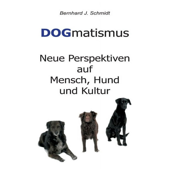 DOGmatismus : Neue Perspektiven auf Mensch, Hund und Kultur (Paperback)