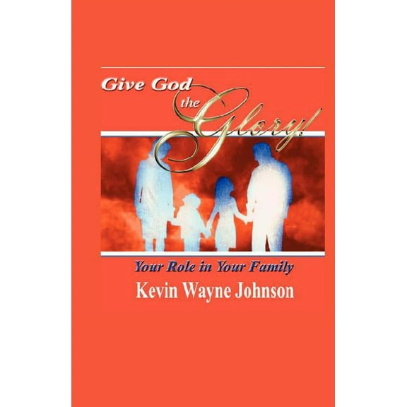 Give God the Glory! Your Role in Your Family (Paperback)