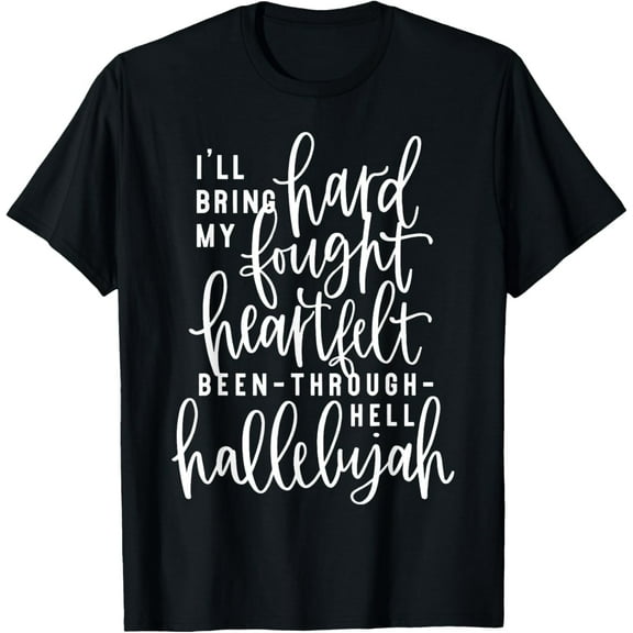 I'll Bring My Hard Fought Heartfelt Hallelujah T-Shirt