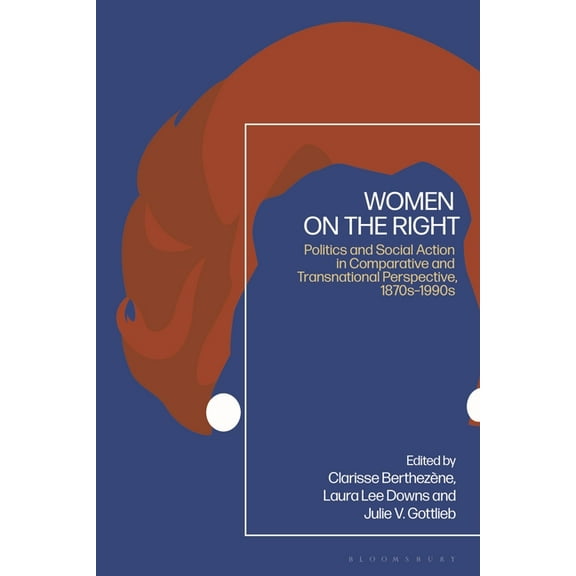 Women on the Right: Politics and Social Action in Comparative and Transnational Perspective, 1870s-1990s, (Hardcover)