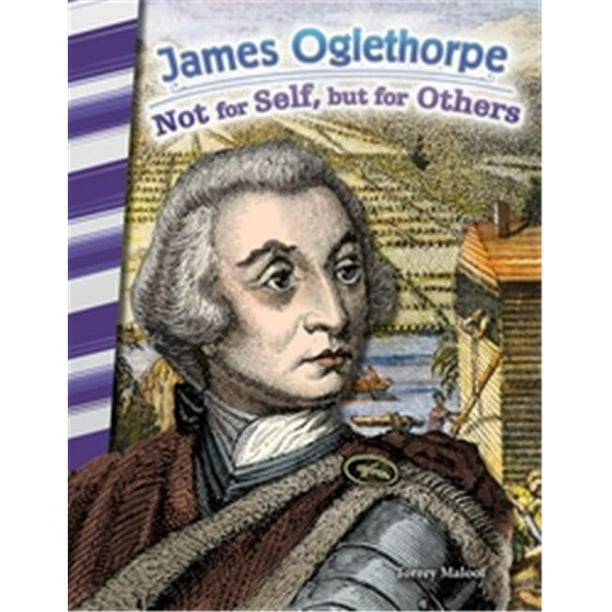James Oglethorpe Not for Self, But for Others