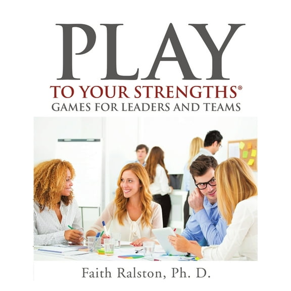 Play to Your Strengths: Games for Leaders and Teams, (Paperback)