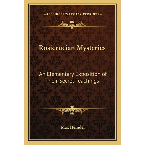 Rosicrucian Mysteries: An Elementary Exposition of Their Secret Teachings